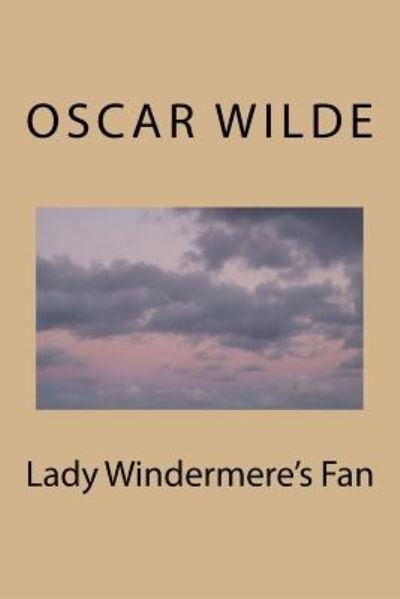 Lady Windermere's Fan - Oscar Wilde - Bücher - CreateSpace Independent Publishing Platf - 9781983535277 - 11. Januar 2018