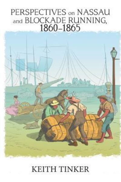 Perspectives on Nassau and Blockade Running, 1860-1865 - Keith Tinker - Books - Xlibris US - 9781984554277 - September 28, 2018