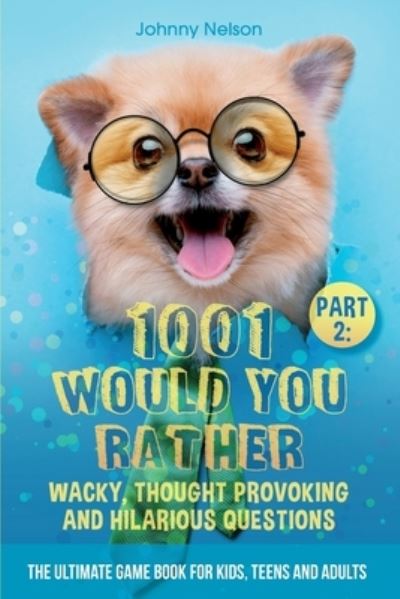 Cover for Johnny Nelson · Part 2: 1001 Would You Rather Wacky, Thought Provoking and Hilarious Questions: The Ultimate Game Book for Kids, Teens and Adults (Paperback Book) (2021)