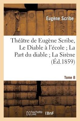 Cover for Scribe-e · Theatre De Eugene Scribe, Tome 8. Le Diable a L'ecole; La Part Du Diable; La Sirene (Paperback Bog) (2013)