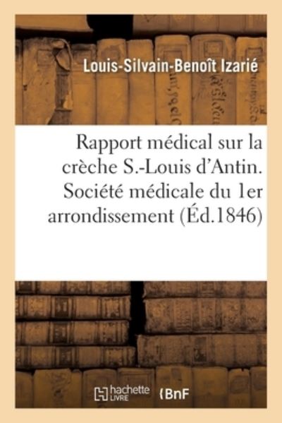 Cover for Louis-Silvain-Benoît Izarié · Rapport Medical Sur La Creche S.-Louis d'Antin, Fait Au Nom Des Medecins de l'Etablissement (Paperback Book) (2018)