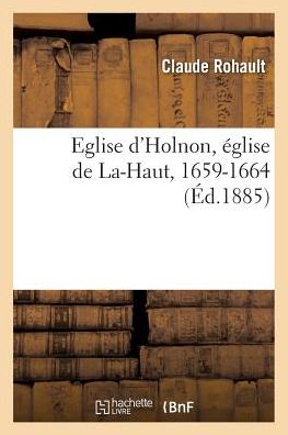 Cover for Claude Rohault · Eglise d'Holnon, Eglise de La-Haut, 1659-1664 (Paperback Book) (2017)