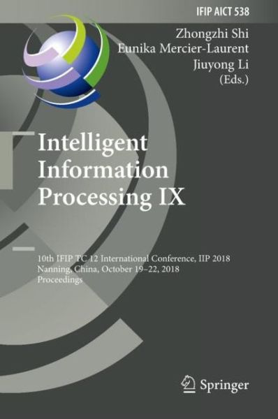 Cover for Intelligent Information Processing IX: 10th IFIP TC 12 International Conference, IIP 2018, Nanning, China, October 19-22, 2018, Proceedings - IFIP Advances in Information and Communication Technology (Hardcover Book) [1st ed. 2018 edition] (2018)