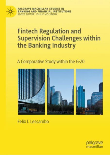 Cover for Felix I. Lessambo · Fintech Regulation and Supervision Challenges within the Banking Industry: A Comparative Study within the G-20 - Palgrave Macmillan Studies in Banking and Financial Institutions (Hardcover Book) [2023 edition] (2023)