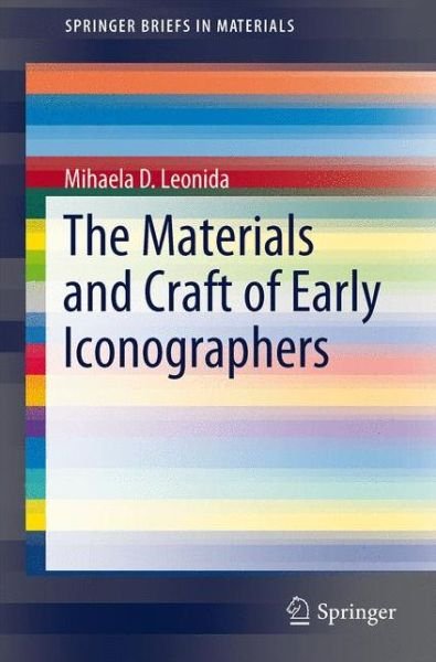 Cover for Mihaela D. Leonida · The Materials and Craft of Early Iconographers - SpringerBriefs in Materials (Pocketbok) [2014 edition] (2014)