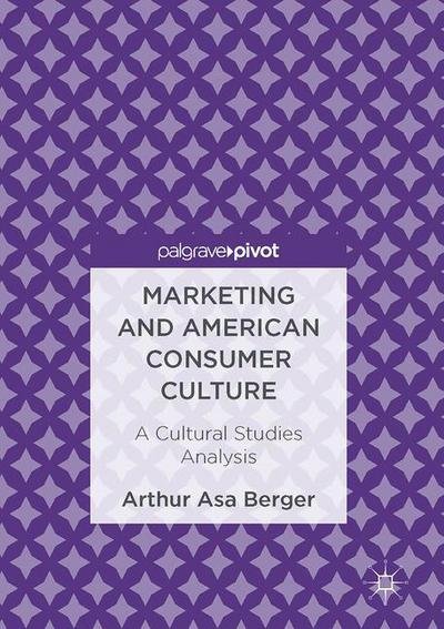Cover for Arthur Asa Berger · Marketing and American Consumer Culture: A Cultural Studies Analysis (Hardcover Book) [1st ed. 2016 edition] (2016)