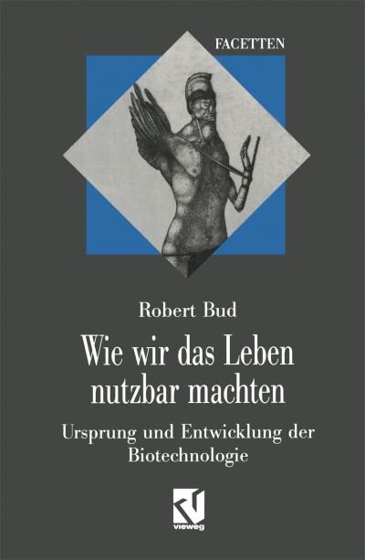 Cover for Bud, Robert (Science Museum, London) · Wie Wir Das Leben Nutzbar Machten: Ursprung Und Entwicklung Der Biotechnologie - Interdisziplinare Forschung (Paperback Book) [German, Softcover Reprint of the Original 1st Ed. 1995 edition] (1995)