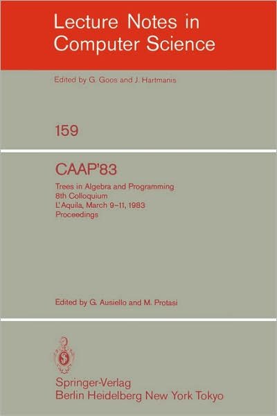 Cover for G Ausiello · CAAP '83: Trees in Algebra and Programming. 8th Colloquium L'Aquila, March 9-11, 1983. Proceedings - Lecture Notes in Computer Science (Paperback Book) [1983 edition] (1983)