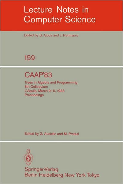 CAAP '83: Trees in Algebra and Programming. 8th Colloquium L'Aquila, March 9-11, 1983. Proceedings - Lecture Notes in Computer Science - G Ausiello - Books - Springer-Verlag Berlin and Heidelberg Gm - 9783540127277 - October 1, 1983