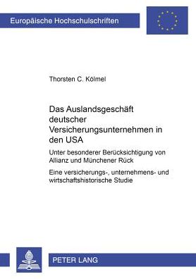 Cover for Thorsten C Koelmel · Das Auslandsgeschaeft Deutscher Versicherungsunternehmen in Den USA: Unter Besonderer Beruecksichtigung Von Allianz Und Muenchener Rueck- Eine Versicherungs-, Unternehmens- Und Wirtschaftshistorische Studie - Europaeische Hochschulschriften / European Uni (Paperback Book) (2000)