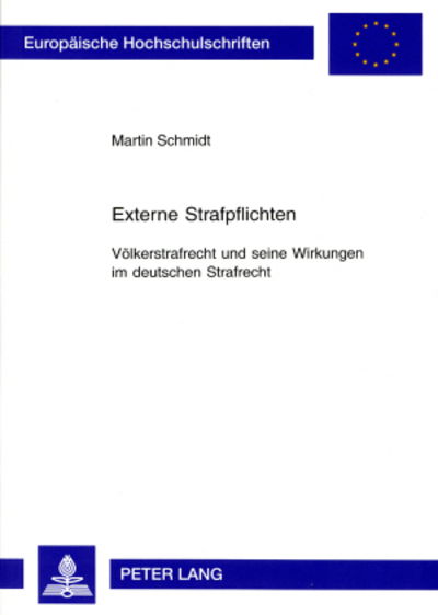 Cover for Schmidt, Martin (Leibniz Institute for Plasma Science and Technology Greifswald Germany) · Externe Strafpflichten: Voelkerstrafrecht Und Seine Wirkungen Im Deutschen Strafrecht - Europaeische Hochschulschriften Recht (Paperback Book) [German edition] (2002)