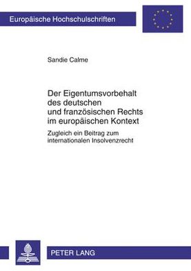 Cover for Sandie Calme · Der Eigentumsvorbehalt Des Deutschen Und Franzoesischen Rechts Im Europaeischen Kontext: Zugleich Ein Beitrag Zum Internationalen Insolvenzrecht - Europaeische Hochschulschriften Recht (Paperback Book) [German edition] (2011)