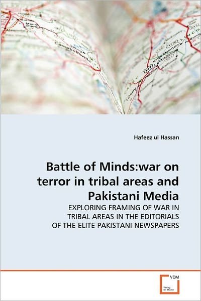 Cover for Hafeez Ul Hassan · Battle of Minds:war on Terror in Tribal Areas and Pakistani Media: Exploring Framing of War in Tribal Areas in the Editorials of the Elite Pakistani Newspapers (Pocketbok) (2011)