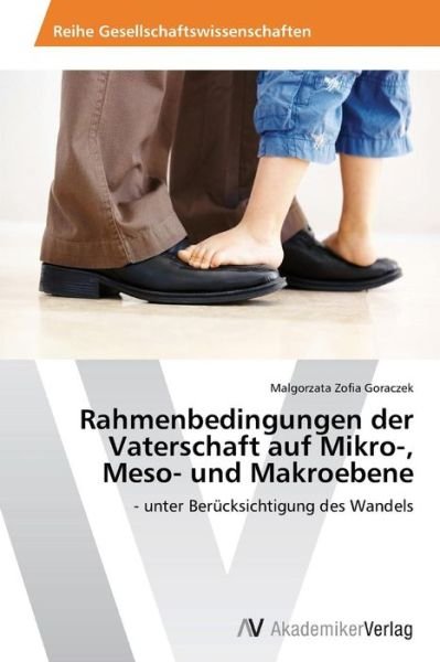 Cover for Malgorzata Zofia Goraczek · Rahmenbedingungen Der Vaterschaft Auf Mikro-, Meso- Und Makroebene: - Unter Berücksichtigung Des Wandels (Paperback Book) [German edition] (2012)