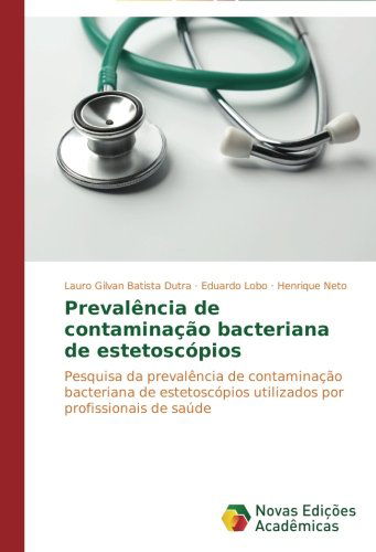 Cover for Henrique Neto · Prevalência De Contaminação Bacteriana De Estetoscópios: Pesquisa Da Prevalência De Contaminação Bacteriana De Estetoscópios Utilizados Por Profissionais De Saúde (Paperback Book) [Portuguese edition] (2014)