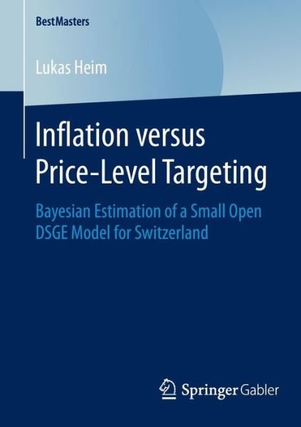 Lukas Heim · Inflation versus Price-Level Targeting: Bayesian Estimation of a Small Open DSGE Model for Switzerland - BestMasters (Paperback Book) [2015 edition] (2014)