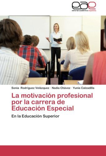 Cover for Yunia Calzadilla · La Motivación Profesional Por La Carrera De Educación Especial: en La Educación Superior (Paperback Book) [Spanish edition] (2012)