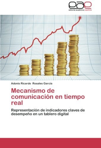 Cover for Adonis Ricardo Rosales García · Mecanismo De Comunicación en Tiempo Real: Representación De Indicadores Claves De Desempeño en Un Tablero Digital (Taschenbuch) [Spanish edition] (2013)