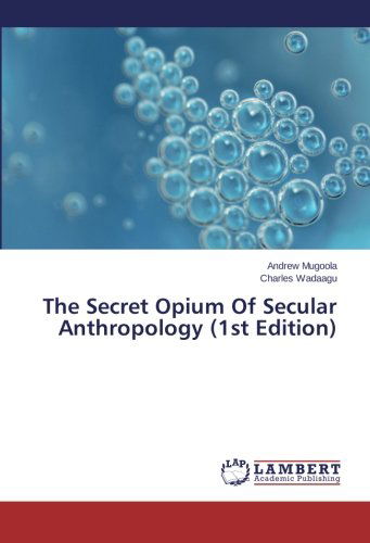 Cover for Charles Wadaagu · The Secret Opium of Secular Anthropology (1st Edition) (Paperback Book) (2013)