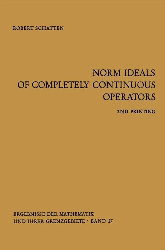 Cover for Robert Schatten · Norm Ideals of Completely Continuous Operators - Ergebnisse Der Mathematik Und Ihrer Grenzgebiete (Paperback Bog) [German, 2. Aufl. 1970. Softcover Reprint of the Original 2nd Ed. edition] (1970)