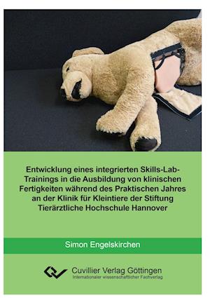 Cover for Simon Engelskirchen · Entwicklung eines integrierten skills-Lab-Trainings in die Ausbildung von klinischen Fertigkeiten während des Praktischen Jahres an der Klinik für Kleintiere der Stiftung Tierärztliche Hochschule Hannover (Paperback Book) (2017)