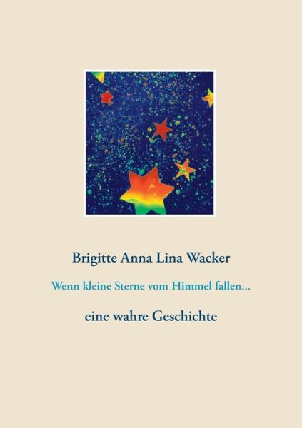 Cover for Brigitte Anna Lina Wacker · Wenn kleine Sterne vom Himmel fallen...: eine wahre Geschichte (Paperback Book) (2020)