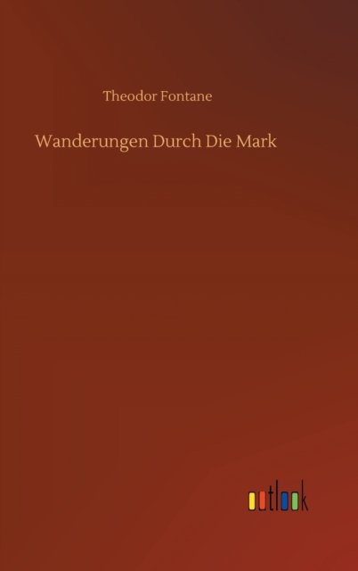 Wanderungen Durch Die Mark - Theodor Fontane - Livros - Outlook Verlag - 9783752397277 - 16 de julho de 2020