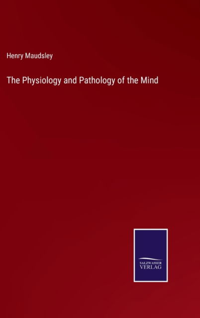 The Physiology and Pathology of the Mind - Henry Maudsley - Książki - Salzwasser-Verlag Gmbh - 9783752524277 - 29 października 2021