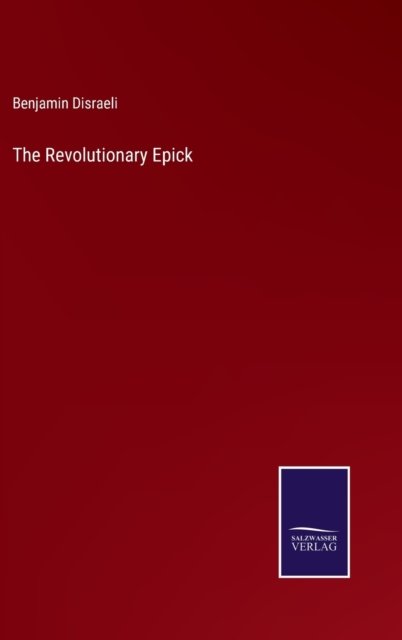 The Revolutionary Epick - Benjamin Disraeli - Kirjat - Bod Third Party Titles - 9783752595277 - keskiviikko 6. huhtikuuta 2022