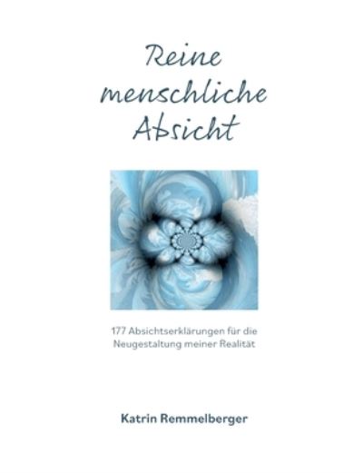 Cover for Katrin Remmelberger · Reine menschliche Absicht: 177 Absichterklarungen fur die Neugestaltung meiner Realitat (Paperback Book) (2020)