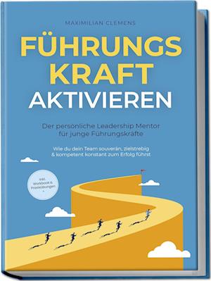 Cover for Maximilian Clemens · FührungsKRAFT aktivieren - Der persönliche Leadership Mentor für junge Führungskräfte: Wie du dein Team souverän, zielstrebig &amp; kompetent konstant zum Erfolg führst - inkl. Workbook &amp; Praxisübungen (Book) (2024)