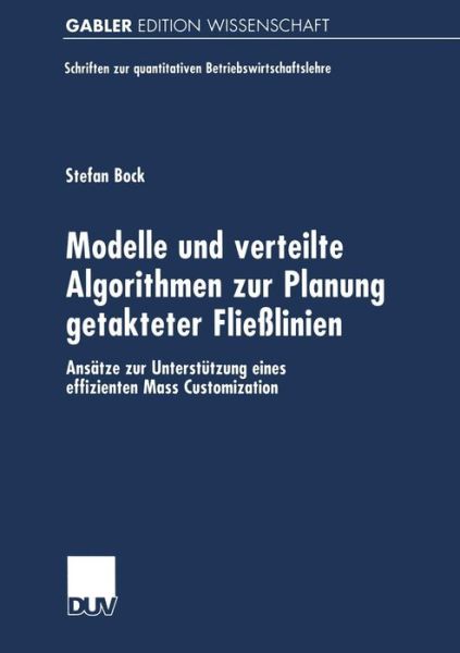 Stefan Bock · Modelle Und Verteilte Algorithmen Zur Planung Getakteter Fliesslinien: Ansatze Zur Unterstutzung Eines Effizienten Mass Customization - Schriften Zur Quantitativen Betriebswirtschaftslehre (Paperback Book) [2000 edition] (2000)