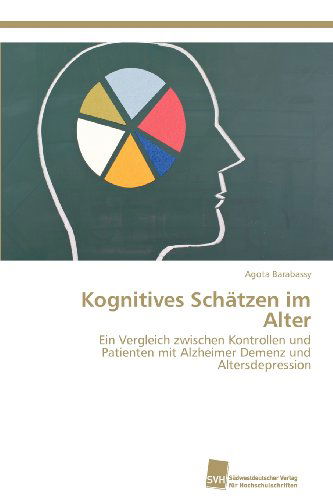 Cover for Agota Barabassy · Kognitives Schätzen Im Alter: Ein Vergleich Zwischen Kontrollen Und Patienten Mit Alzheimer Demenz Und Altersdepression (Paperback Book) [German edition] (2012)