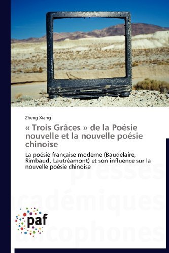 Cover for Zheng Xiang · « Trois Grâces » De La Poésie Nouvelle et La Nouvelle Poésie Chinoise: La Poésie Française Moderne (Baudelaire, Rimbaud, Lautréamont) et Son Influence Sur La Nouvelle Poésie Chinoise (Pocketbok) [French edition] (2018)
