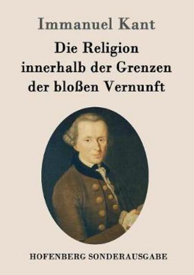 Die Religion innerhalb der Grenzen - Kant - Książki -  - 9783843084277 - 8 sierpnia 2016