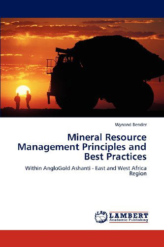 Cover for Wynand Bender · Mineral Resource Management Principles and Best Practices: Within Anglogold Ashanti - East and West Africa Region (Paperback Book) (2012)