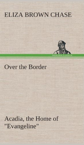 Cover for Eliza B. (Eliza Brown) Chase · Over the Border: Acadia, the Home of Evangeline (Gebundenes Buch) (2013)