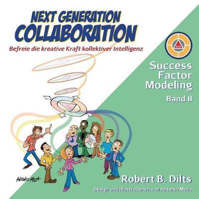 Next Generation Collaboration: Befreie die kreative Kraft kollektiver Intelligenz - Success Factor Modeling - Robert B Dilts - Książki - Castle Mount Media Gmbh & Co. Kg - 9783981847277 - 20 marca 2018