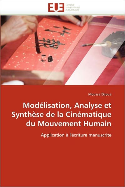 Cover for Moussa Djioua · Modélisation, Analyse et Synthèse De La Cinématique Du Mouvement Humain: Application À L'écriture Manuscrite (Paperback Book) [French edition] (2018)