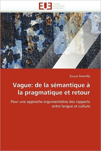 Cover for Zsuzsa Simonffy · Vague: De La Sémantique À La Pragmatique et Retour: Pour Une Approche Argumentative Des Rapports Entre Langue et Culture (Paperback Book) [French edition] (2018)
