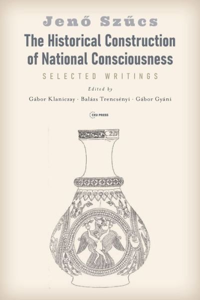 Cover for Jeno Szucs · The Historical Construction of National Consciousness: Selected Writings (Hardcover Book) [Large type / large print edition] (2022)