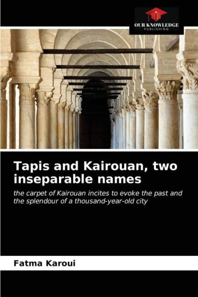 Cover for Fatma Karoui · Tapis and Kairouan, two inseparable names (Paperback Book) (2021)