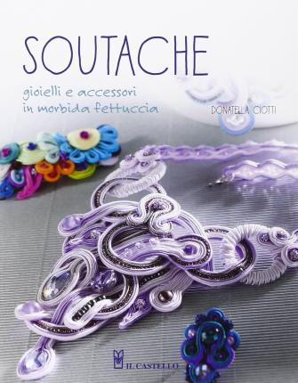 Cover for Donatella Ciotti · Soutache. Istruzioni Passo Passo Per Realizzare Collane, Orecchini, Bracciali E Tanto Altro (Book)