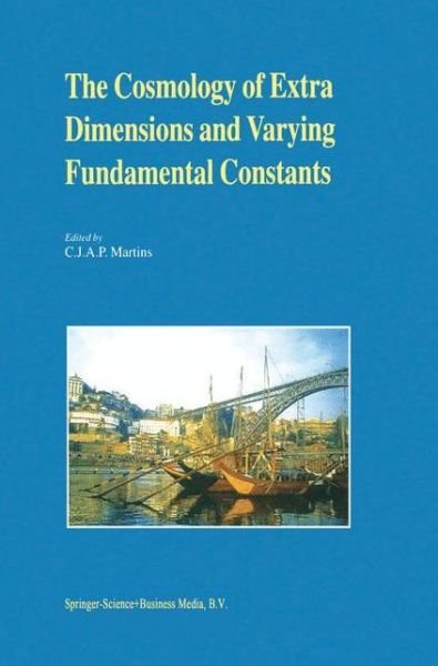 Cover for C J a P Martins · The Cosmology of Extra Dimensions and Varying Fundamental Constants: A JENAM 2002 Workshop Porto, Portugal 3-5 September 2002 (Paperback Book) [Softcover reprint of the original 1st ed. 2003 edition] (2010)