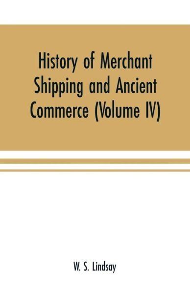Cover for W S Lindsay · History of merchant shipping and ancient commerce (Volume IV) (Paperback Book) (2000)