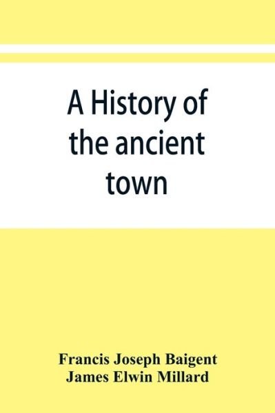 Cover for Francis Joseph Baigent · A history of the ancient town and manor of Basingstoke in the county of Southampton; with a brief account of the siege of Basing House, A. D. 1643-1645 (Paperback Book) (2019)