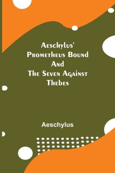 Aeschylus' Prometheus Bound and the Seven Against Thebes - Aeschylus - Libros - Alpha Edition - 9789354845277 - 21 de julio de 2021
