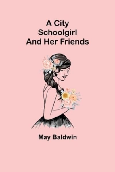 Cover for May Baldwin · A City Schoolgirl; And Her Friends (Paperback Book) (2021)