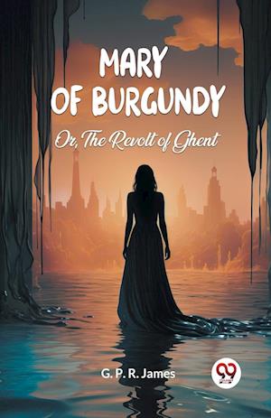 Cover for George Payne Rainsford James · Mary of BurgundyOr, The Revolt of Ghent (Edition2024) (Paperback Book) (2024)