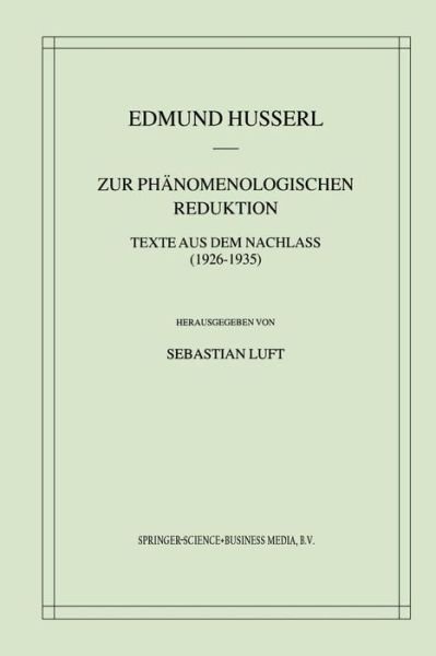 Cover for Edmund Husserl · Zur Phanomenologischen Reduktion: Texte Aus Dem Nachlass (1926-1935) - Husserliana: Edmund Husserl - Gesammelte Werke (Paperback Book) [Softcover Reprint of the Original 1st 2002 edition] (2012)